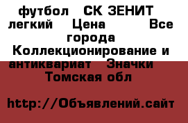 1.1) футбол : СК ЗЕНИТ  (легкий) › Цена ­ 349 - Все города Коллекционирование и антиквариат » Значки   . Томская обл.